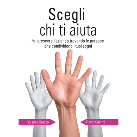 Scegli chi ti aiuta - Fai crescere l’azienda trovando le persone che condividono i tuoi sogni